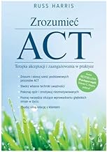 Zrozumieć ACT: Terapia akceptacji i zaangażowania w praktyce