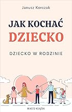 Jak kochać dziecko Dziecko w rodzinie