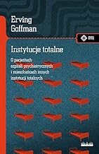 Instytucje totalne Eseje o sytuacji społecznej pacjentów szpitali psychiatrycznych i mieszkańców in