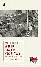 Wielki bazar kolejowy: Pociągiem przez Azję