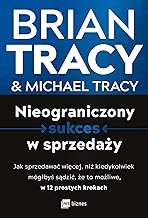 Nieograniczony sukces w sprzedaży: Jak sprzedawać więcej, niż kiedykolwiek mógłbyś sądzić, że to możliwe, w 12 prostych krokach