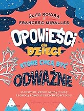 Opowieści dla dzieci które chcą być odważne: 35 historii, które dadzą ci siłę i pomogą pokonać przeciwności losu