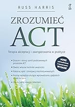 Zrozumieć ACT: Terapia akceptacji i zaangażowania w praktyce