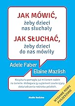 Jak mówić, żeby dzieci nas słuchały. Jak słuchać, żeby dzieci do nas mówiły - Adele Faber, Elaine Mazlish [KSIĄZKA]