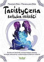 Taoistyczna sztuka miłości: Skuteczne techniki wzmacniające żeńską energię seksualną i uzdrawiające praktyki miłosne