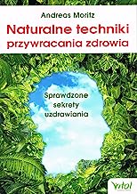 Naturalne techniki przywracania zdrowia: Sprawdzone sekrety uzdrawiania