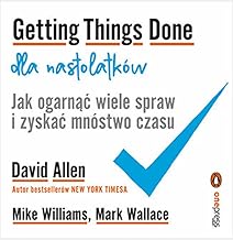 Getting Things Done dla nastolatków. Jak ogarnąć wiele spraw i zyskać mnóstwo czasu