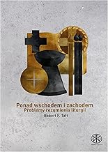 Ponad wschodem i zachodem. Problemy rozumienia liturgii - Robert F. Taft [KSIÄĹťKA]