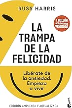 La trampa de la felicidad: Libérate de la ansiedad. Empieza a vivir