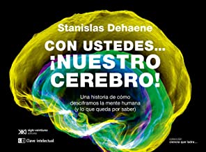 Con ustedes... ¡nuestro cerebro!: Una historia de cómo desciframos la mente humana (y lo que q