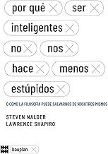 Por qué ser inteligentes no nos hace menos estúpidos: o cómo la filosofía puede salvarnos de nosotros mismos: 10