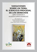 Variaciones sobre un tema: el ejercicio procesal de los derechos: Libro homenaje a Valentín Cortés: 1
