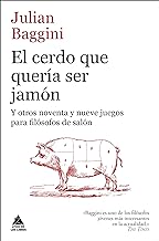 El cerdo que quería ser jamón/ The Pig that Wants to Be Eaten: Y otros noventa y nueve juegos para filósofos de salón