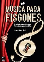 Música para fisgones: Curiosidades Y Anécdotas De La Vida Y Obra De Grandes Músicos