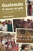Guatemala. El silencio del gallo: Un misionero español en la guerra más cruenta de América