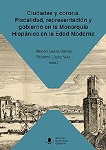 Ciudades y corona. Fiscalidad, representación y gobierno en la Monarquía Hispánica en la Edad Moderna: 74