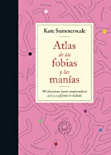 Atlas de las fobias y las manías: 99 obsesiones para comprenderte a ti y a quienes te rodean