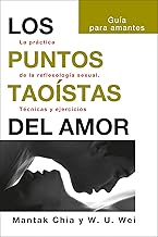 Los puntos taoístas del amor: La práctica de la reflexología sexual. Técnicas y ejercicios