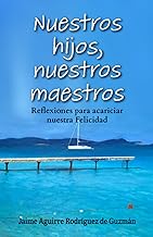 Nuestros hijos, nuestros maestros: Reflexiones para acariciar nuestra felicidad