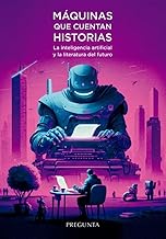 Máquinas que cuentan historias: La inteligencia artificial y la literatura del futuro