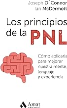 Los principios de la PNL: Cómo aplicarla para mejorar nuestra mente, lenguaje y experiencia