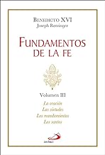 Fundamentos de la fe: Volumen III: La oración - Las virtudes - Los mandamientos - Los santos