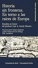 Historia sin fronteras. En torno a las raíces de Europa: Estudios en honor del profesor Luis A. García Moreno: 7