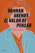 Hannah Arendt: El valor de pensar: Una antologÃ­a a cargo de Adolfo GarcÃ­a Ortega