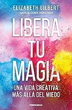 Libera tu magia: Una vida creativa más allá del miedo