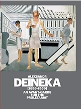 Aleksandr Deineka, 1899-1969: An Avant-Garde for the Proletariat