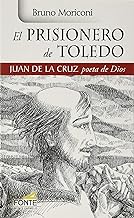 Prisionero De Toledo, El. Juan De La Cru: Juan de la Cruz poeta de Dios