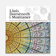 Lluís Domènech i Montaner: Hombre de la Renaixença. Arquitecto del Modernismo