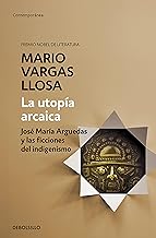 La utopía arcaica : José María Arguedas y las ficciones del indigenismo
