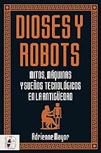 Dioses y robots: Mitos, máquinas y sueños tecnológicos en la Antigüedad