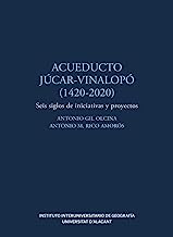 Acueducto Júcar-Vinalopó (1420-2020): Seis siglos de iniciativas y proyectos