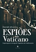 Espiões no Vaticano: Espionagem e intriga de Napoleão até o holocausto