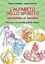 L'alfabeto dello spirito raccontato ai bambini. Potenza e incanto dei simboli cristiani