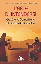 L'arte di intendersi. Gesù e la samaritana al pozzo di Giacobbe