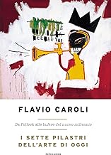 I sette pilastri dell'arte di oggi. Da Pollock alle bufere del nuovo millennio
