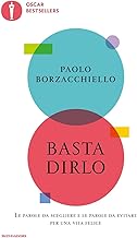 Basta dirlo. Le parole da scegliere e le parole da evitare per una vita felice