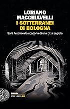 I sotterranei di Bologna. Sarti Antonio alla scoperta di una città segreta