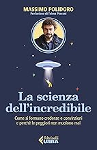 La scienza dell’incredibile. Come si formano credenze e convinzioni e perché le peggiori non muoiono mai