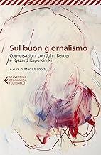 Sul buon giornalismo. Conversazioni con John Berger e Ryszard Kapuscinski