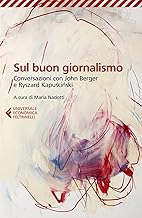 Sul buon giornalismo. Conversazioni con Ryszard Kapuściński e John Berger