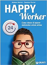 Happy worker. Come vivere il lavoro autonomo senza stress