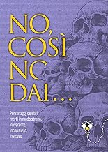 No, così no, dai... Personaggi celebri morti in modo strano, irriverente, inconsueto, inatteso