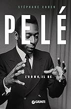 Pelé. L'uomo, il re