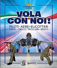 Vola con noi! Piloti, aerei, elicotteri, droni, frecce tricolori, spazio. Ediz. illustrata