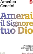 Amerai il Signore tuo Dio. Psicologia dell'incontro con Dio. Nuova ediz.