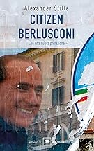 Citizen Berlusconi. Il cavalier miracolo. La vita, le imprese, la politica